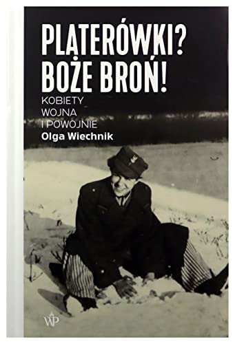 Platerówki? Boże broń!: Kobiety, wojna i powojnie