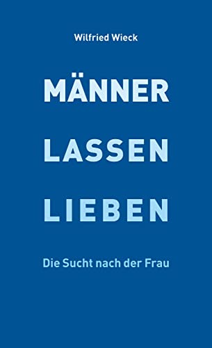 Männer lassen lieben: Die Sucht nach der Frau