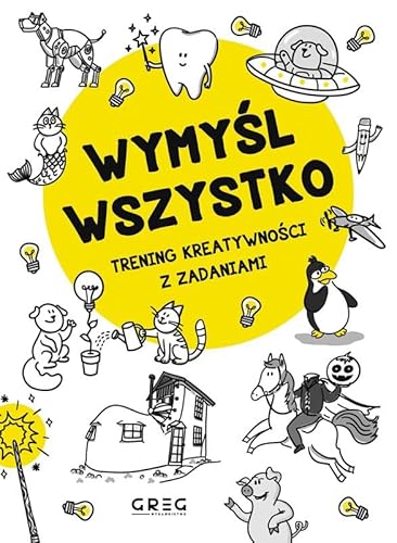 Wymyśl wszystko. Trening kreatywności z zadaniami von Greg