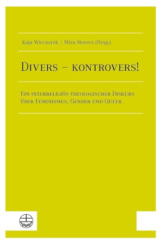 Divers – kontrovers!: Ein interreligiös-theologischer Diskurs über Feminismus, Gender und Queer Divers – kontrovers!: Ein interreligiös-theologischer Diskurs über Feminismus, Gender und Queer