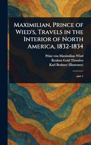 Maximilian, Prince of Wied's, Travels in the Interior of North America, 1832-1834 von Anson Street Press