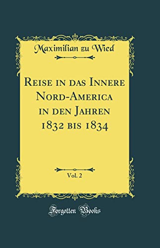 Reise in das Innere Nord-America in den Jahren 1832 bis 1834, Vol. 2 (Classic Reprint) von Forgotten Books