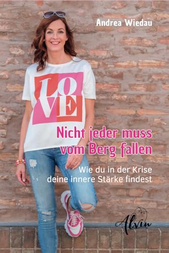 Nicht jeder muss vom Berg fallen: Wie du in der Krise deine innere Stärke findest von Alvin-Verlag