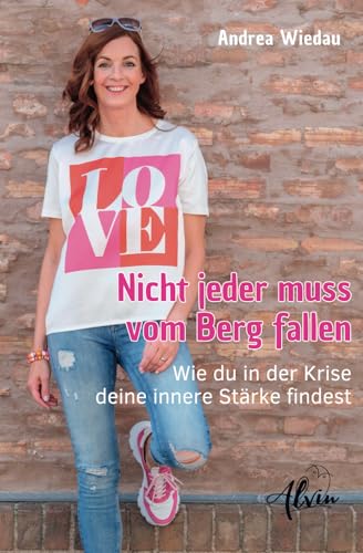 Nicht jeder muss vom Berg fallen: Wie du in der Krise deine innere Stärke findest von Alvin-Verlag