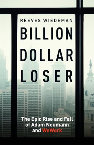 Billion Dollar Loser: The Epic Rise and Fall of WeWork: The Sunday Times Business Book of the Year