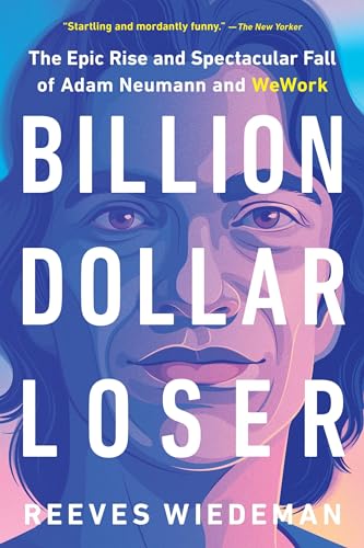 Billion Dollar Loser: The Epic Rise and Spectacular Fall of Adam Neumann and WeWork