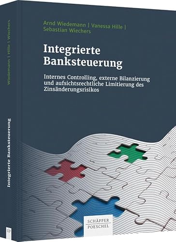 Integrierte Banksteuerung: Internes Controlling, externe Bilanzierung und aufsichtsrechtliche Limitierung des Zinsänderungsrisikos von Schffer-Poeschel Verlag