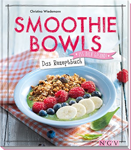 Smoothie Bowls: Das Rezeptbuch