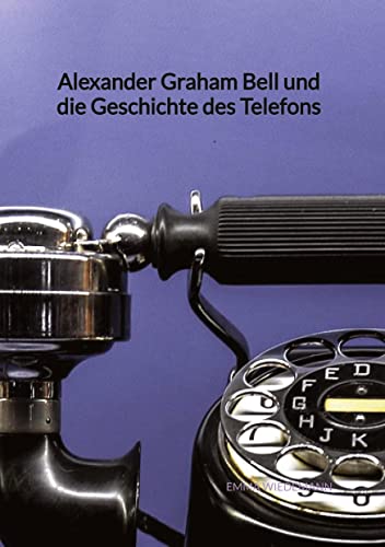 Alexander Graham Bell und die Geschichte des Telefons von Jaltas Books