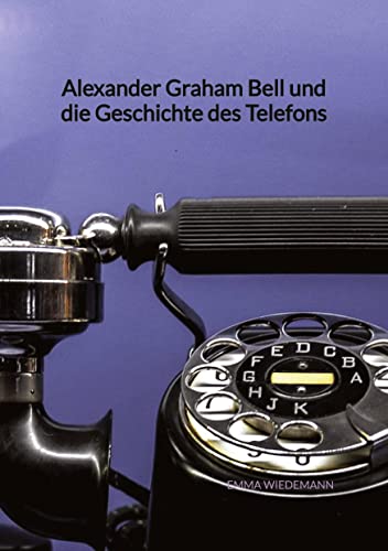 Alexander Graham Bell und die Geschichte des Telefons von Jaltas Books