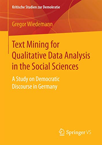 Text Mining for Qualitative Data Analysis in the Social Sciences: A Study on Democratic Discourse in Germany (Kritische Studien zur Demokratie) von Springer VS
