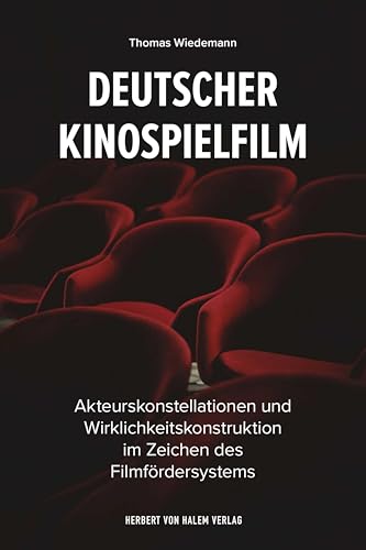Deutscher Kinospielfilm: Akteurskonstellationen und Wirklichkeitskonstruktion im Zeichen des Filmfördersystems Deutscher Kinospielfilm: Akteurskonstellationen und Wirklichkeitskonstruktion im Zeichen des Filmfördersystems von Herbert von Halem Verlag