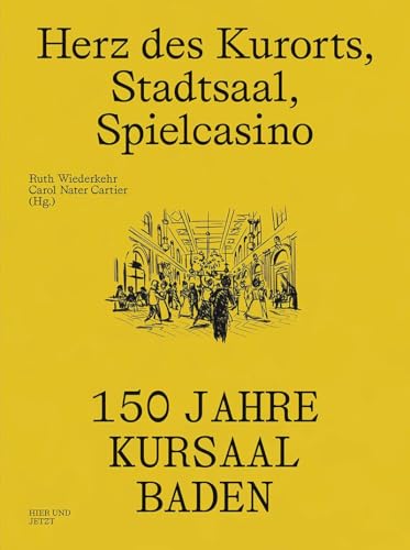 Herz des Kurorts, Stadtsaal, Spielcasino: 150 Jahre Kursaal Baden Herz des Kurorts, Stadtsaal, Spielcasino: 150 Jahre Kursaal Baden von Hier und Jetzt