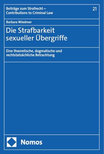 Die Strafbarkeit sexueller Übergriffe: Eine theoretische, dogmatische und rechtstatsächliche Betrachtung (Beiträge zum Strafrecht – Contributions to Criminal Law) von Nomos