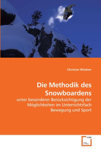 Die Methodik des Snowboardens: unter besonderer Berücksichtigung der Möglichkeiten im Unterrichtsfach Bewegung und Sport