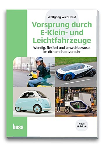 Vorsprung durch E-Klein- und Leichtfahrzeuge: Wendig, flexibel und umweltbewusst im dichten Stadtverkehr Vorsprung durch E-Klein- und Leichtfahrzeuge: Wendig, flexibel und umweltbewusst im dichten Stadtverkehr von Huss-Verlag