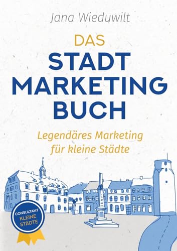 Das Stadtmarketingbuch für Bürgermeister, Stadtmarketingverantwortliche und Innenstadtmanager: Legendäres Marketing für kleine Städte von tredition