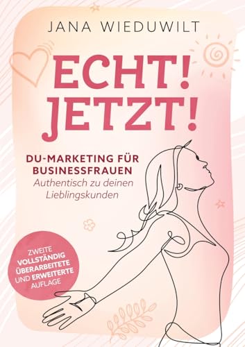 Echt ! Jetzt !: DU-Marketing für Business-Frauen: Authentisch zu deinen Lieblingskunden von tredition