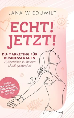 Echt ! Jetzt !: DU-Marketing für Business-Frauen: Authentisch zu deinen Lieblingskunden von tredition