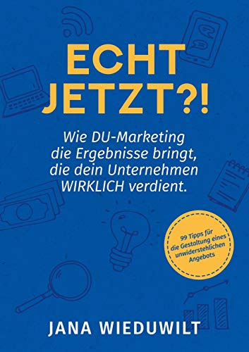 Echt jetzt?!: Wie DU-Marketing die Ergebnisse bringt, die dein Unternehmen WIRKLICH verdient.