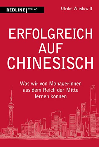 Erfolgreich auf Chinesisch: Was wir von Managerinnen aus dem Reich der Mitte lernen können von Redline Verlag