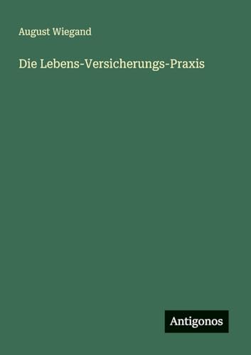 Die Lebens-Versicherungs-Praxis von Antigonos Verlag