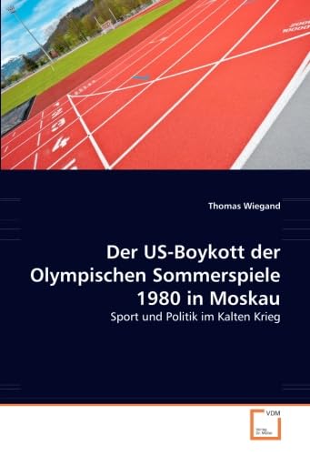 Der US-Boykott der Olympischen Sommerspiele 1980 in Moskau: Sport und Politik im Kalten Krieg Der US-Boykott der Olympischen Sommerspiele 1980 in Moskau: Sport und Politik im Kalten Krieg