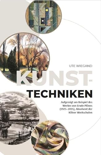 Kunsttechniken: Aufgezeigt am Beispiel des Werkes von Erwin Plönes (1925–2015), Absolvent der Kölner Werkschulen von Fink, Josef