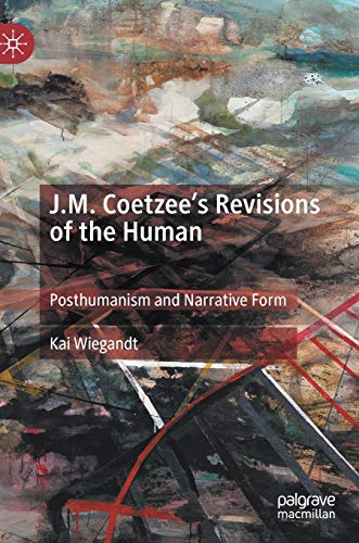 J.M. Coetzee’s Revisions of the Human: Posthumanism and Narrative Form von MACMILLAN
