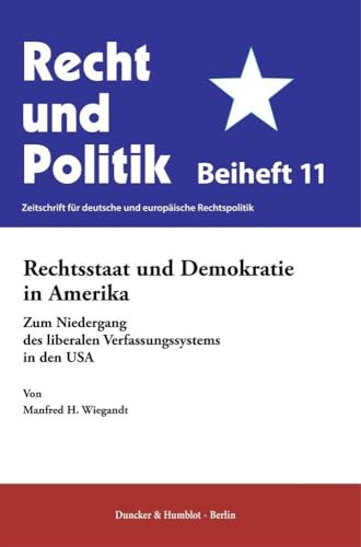 Rechtsstaat und Demokratie in Amerika: Zum Niedergang des liberalen Verfassungssystems in den USA (Recht und Politik. Beihefte) von Duncker & Humblot GmbH