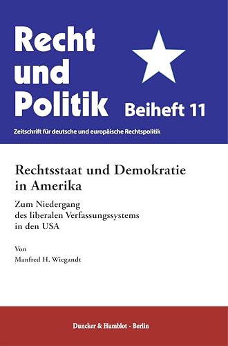 Rechtsstaat und Demokratie in Amerika: Zum Niedergang des liberalen Verfassungssystems in den USA (Recht und Politik. Beihefte)