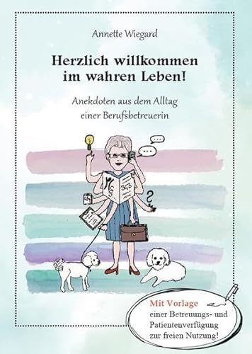 Herzlich willkommen im wahren Leben!: Anekdoten aus dem Alltag einer Berufsbetreuerin