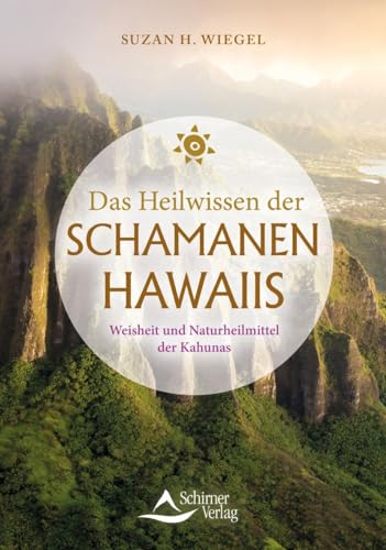 Das Heilwissen der Schamanen Hawaiis: Weisheit und Naturheilmittel der Kahunas von Schirner Verlag