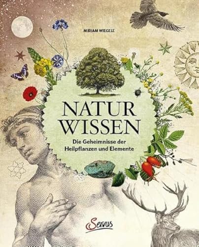 Naturwissen: Die Geheimnisse der Heilpflanzen und Elemente Naturwissen: Die Geheimnisse der Heilpflanzen und Elemente von Servus