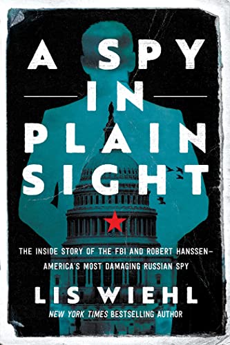 A Spy in Plain Sight: The Inside Story of the FBI and Robert Hanssen―America's Most Damaging Russian Spy von Pegasus Books