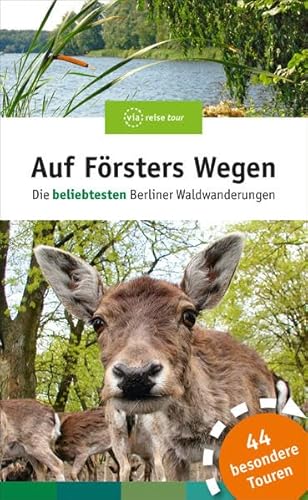 Auf Försters Wegen: Die beliebtesten Berliner Waldwanderungen: Die beliebtesten Berliner Waldwanderungen. 42 besondere Touren
