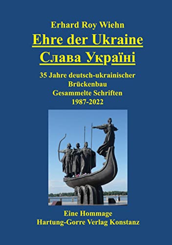 Ehre der Ukraine. Слава Україні: 35 Jahre deutsch-ukrainischer Brückenbau. Gesammelte Schriften 1987-2022 Ehre der Ukraine. Слава Україні: 35 Jahre deutsch-ukrainischer Brückenbau. Gesammelte Schriften 1987-2022