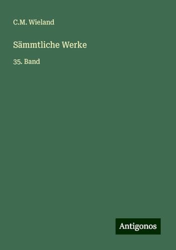 Sämmtliche Werke: 35. Band von Antigonos Verlag