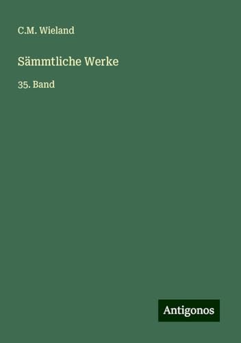 Sämmtliche Werke: 35. Band von Antigonos Verlag