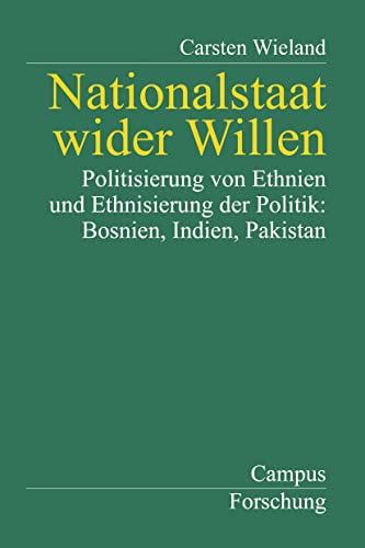 Nationalstaat wider Willen: Politisierung von Ethnien und Ethnisierung der Politik: Bosnien, Indien, Pakistan (Campus Forschung, 814) von Campus Verlag