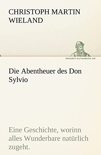 Die Abentheuer des Don Sylvio: Eine Geschichte, worinn alles Wunderbare natürlich zugeht. (TREDITION CLASSICS) von tredition