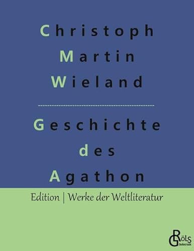 Geschichte des Agathon (Edition Werke der Weltliteratur) von Gröls Verlag