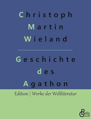 Geschichte des Agathon (Edition Werke der Weltliteratur) von Gröls Verlag