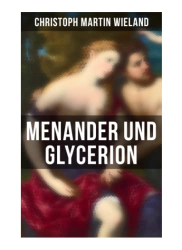 Menander und Glycerion: Eine moderne Liebesgeschichte aus dem alten Griechenland Menander und Glycerion: Eine moderne Liebesgeschichte aus dem alten Griechenland
