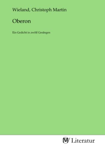 Oberon: Ein Gedicht in zwölf Gesängen: Ein Gedicht in zwölf Gesängen.DE von MV-Literatur