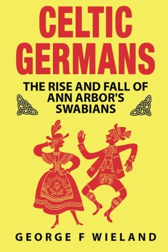 Celtic Germans: The Rise and Fall of Ann Arbor's Swabians