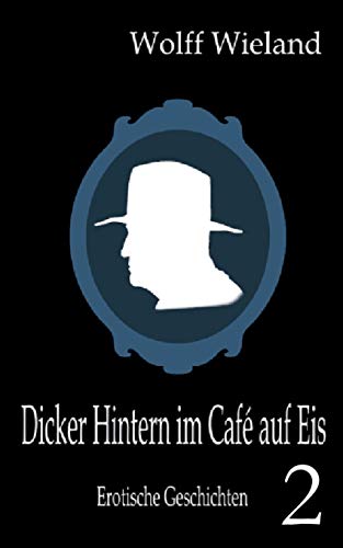 Dicker Hintern im Café auf Eis 2: Neue erotische Geschichten