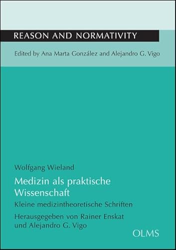 Medizin als praktische Wissenschaft: Kleine medizintheoretische Schriften. Herausgegeben von Rainer Enskat und Alejandro G. Vigo. (Reason and ... y Normatividad - Vernunft und Normativität)