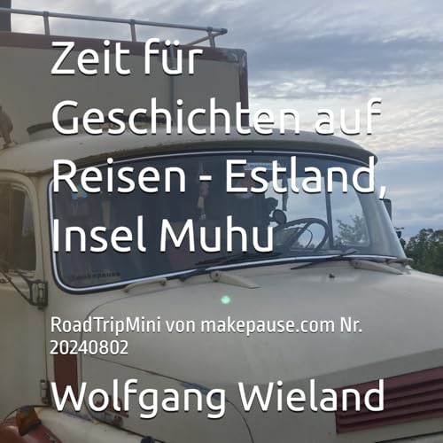Zeit für Geschichten auf Reisen - Estland, Insel Muhu: RoadTripMini von makepause.com Nr. 20240802 (RoadTripMinis) von Independently published