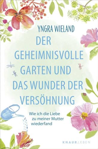 Der geheimnisvolle Garten und das Wunder der Versöhnung: Wie ich die Liebe zu meiner Mutter wiederfand | Eine Geschichte, die dein Leben verändert von Knaur MensSana TB